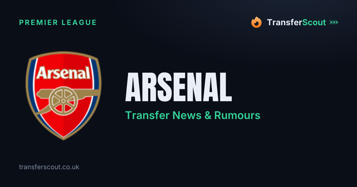Arsenal Transfer News & Rumours | Transfer Scout